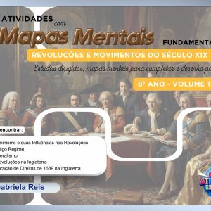 ATIVIDADES COM MAPAS MENTAIS DE HISTÓRIA - 8º ANO (VOLUME 1): REVOLUÇÕES E MOVIMENTOS DO SÉCULO XIX